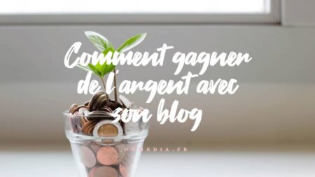 Comment gagner de l’argent avec son blog ?