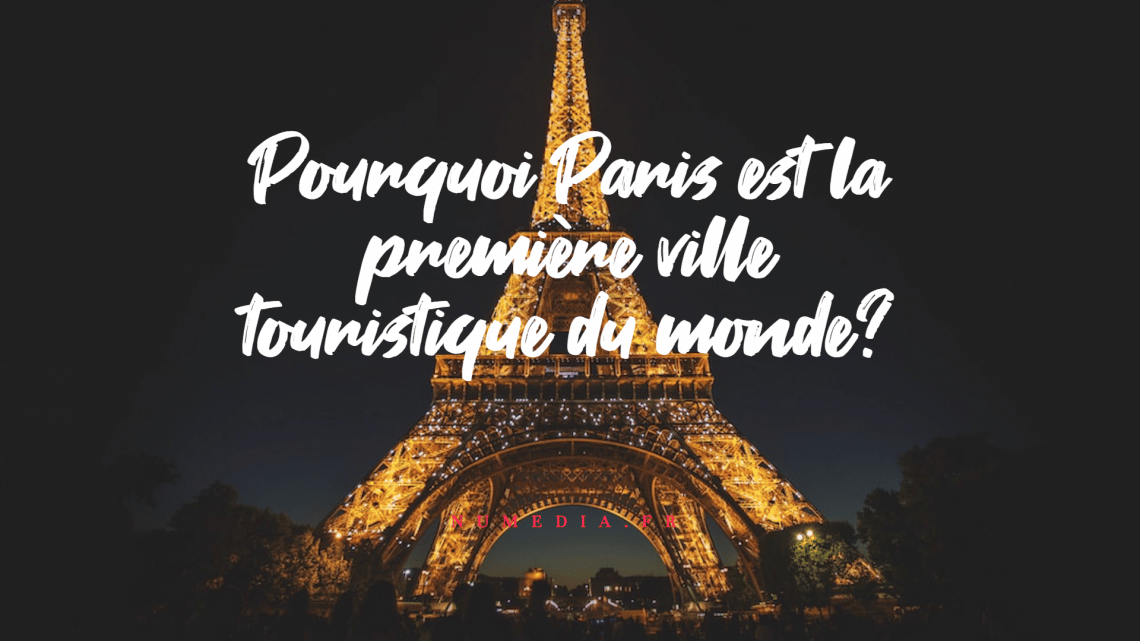 Pourquoi Paris est la première ville touristique du monde?