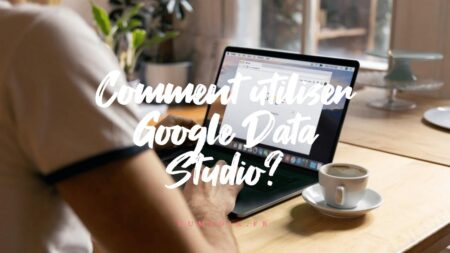 Comment utiliser Google Data Studio ?