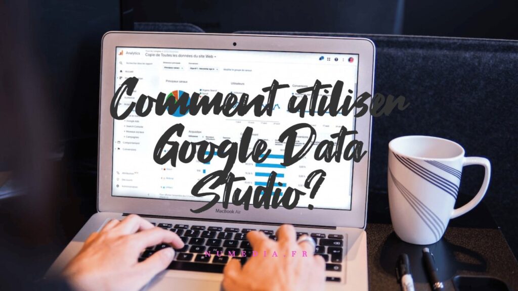 Comment utiliser Google Data Studio ?