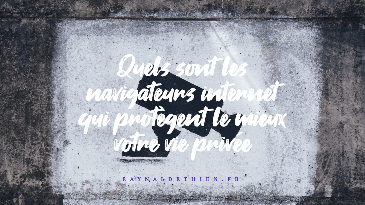 Quels sont les navigateurs internet qui protègent le mieux votre vie privée